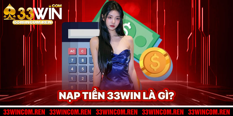 Nạp Tiền 33win Là Gì?