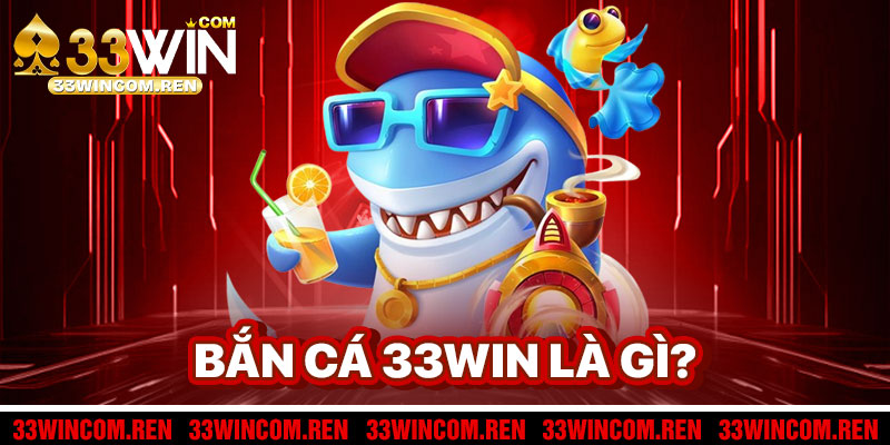 Bắn Cá 33win Là Gì?