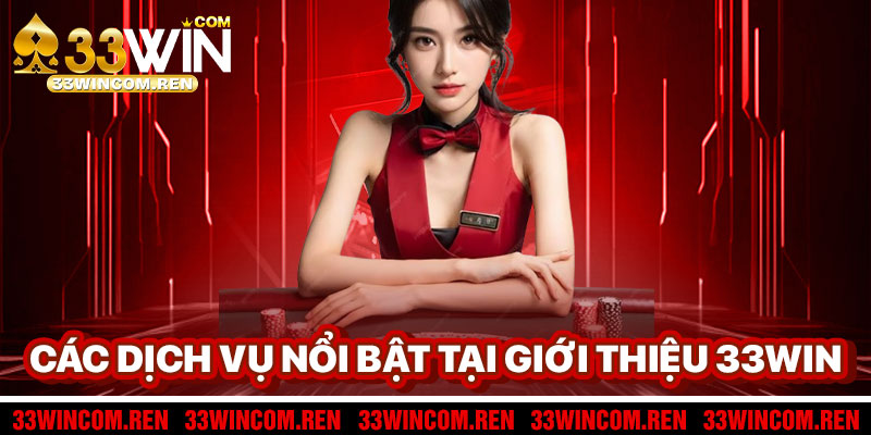 Các Dịch Vụ Nổi Bật Tại Giới Thiệu 33win