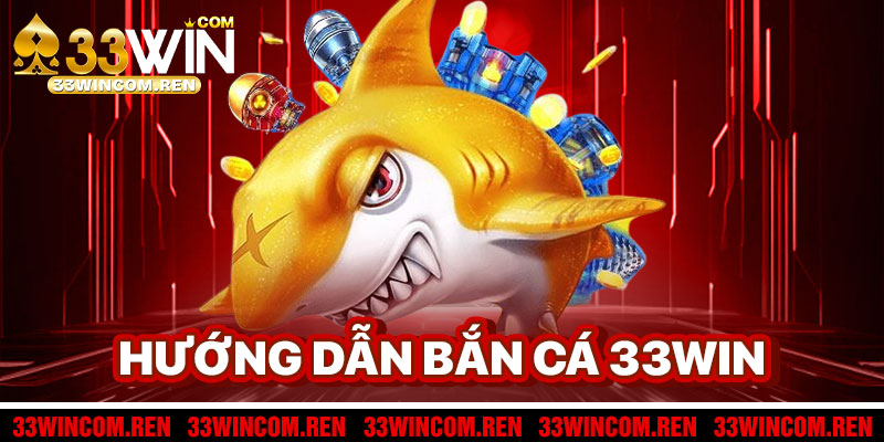 Hướng Dẫn Chơi Bắn Cá 33win