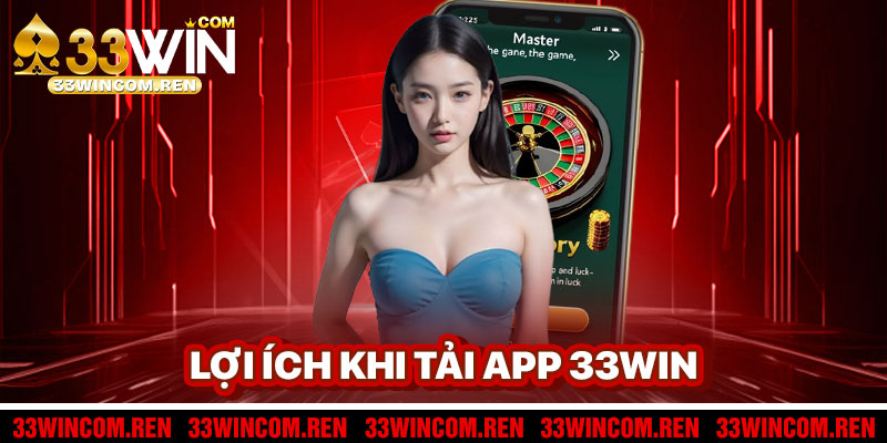 Lợi Ích Khi Tải App 33win