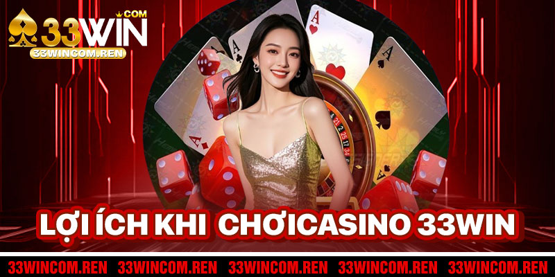 Lợi Ích Khi Chơi Casino 33win