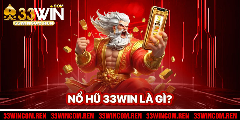 Nổ Hũ 33win Là Gì?