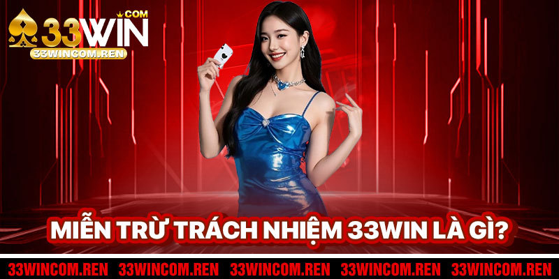 Miễn Trừ Trách Nhiệm 33win Là Gì?